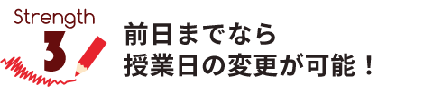 前日までなら授業日の変更が可能！